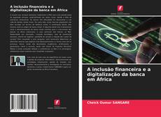 Capa do livro de A inclusão financeira e a digitalização da banca em África 