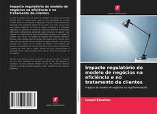 Capa do livro de Impacto regulatório do modelo de negócios na eficiência e no tratamento de clientes 