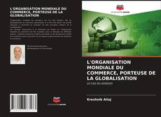 Couverture de L'ORGANISATION MONDIALE DU COMMERCE, PORTEUSE DE LA GLOBALISATION