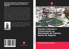 Capa do livro de Estado Colonial e Urbanização na Metrópole de Sokoto, Norte da Nigéria 