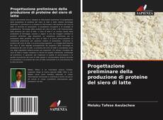 Copertina di Progettazione preliminare della produzione di proteine del siero di latte