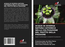 ACQUA DI DIVERSA NATURA CATIONICA NELLA COLTIVAZIONE DEL FRUTTO DELLA PASSIONE的封面