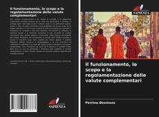 Copertina di Il funzionamento, lo scopo e la regolamentazione delle valute complementari