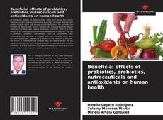 Beneficial effects of probiotics, prebiotics, nutraceuticals and antioxidants on human health的封面