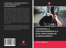 Portada del libro de A JUVENTUDE, A TOXICODEPENDÊNCIA E O VÍCIO; IMPLICAÇÕES DO ACONSELHAMENTO