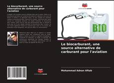 Couverture de Le biocarburant, une source alternative de carburant pour l'aviation