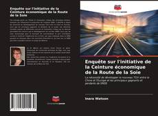 Couverture de Enquête sur l'initiative de la Ceinture économique de la Route de la Soie