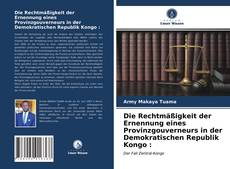 Die Rechtmäßigkeit der Ernennung eines Provinzgouverneurs in der Demokratischen Republik Kongo : kitap kapağı