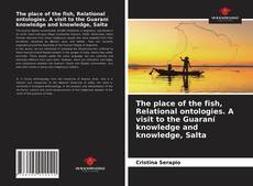 Buchcover von The place of the fish, Relational ontologies. A visit to the Guaraní knowledge and knowledge, Salta