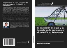 Buchcover von La captación de agua y su impacto en la ecología en el siglo XX en Telangana