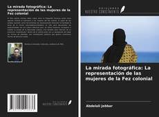 Portada del libro de La mirada fotográfica: La representación de las mujeres de la Fez colonial
