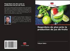 Couverture de Regardons de plus près la production de jus de fruits