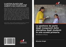 La gestione da parte degli insegnanti della disciplina degli studenti in una scuola primaria的封面