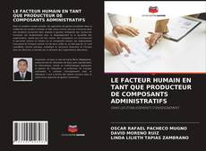 Bookcover of LE FACTEUR HUMAIN EN TANT QUE PRODUCTEUR DE COMPOSANTS ADMINISTRATIFS