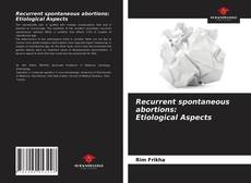 Recurrent spontaneous abortions: Etiological Aspects的封面