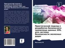 Bookcover of Практический подход к разработке безопасного хранилища данных XML для системы безопасности железных дорог