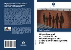 Capa do livro de Migration und sozialräumliche Entwicklung an der Grenze zwischen Kye und Ossi 