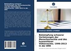 Portada del libro de Bekämpfung schwerer Verletzungen der Menschenrechte und des humanitären Völkerrechts. 1996-2013 in der DRK