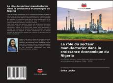 Capa do livro de Le rôle du secteur manufacturier dans la croissance économique du Nigeria 
