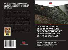 Capa do livro de LA PERCEPTION DU BESOIN DE VALEURS DÉMOCRATIQUES CHEZ LES ENSEIGNANTS EN SCIENCES SOCIALES 