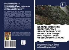 Portada del libro de ВОСПРИНИМАЕМАЯ ПОТРЕБНОСТЬ В ДЕМОКРАТИЧЕСКИХ ЦЕННОСТЯХ СРЕДИ ПРЕПОДАВАТЕЛЕЙ ОБЩЕСТВЕННЫХ НАУК