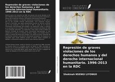 Обложка Represión de graves violaciones de los derechos humanos y del derecho internacional humanitario. 1996-2013 en la RDC