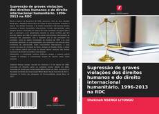 Buchcover von Supressão de graves violações dos direitos humanos e do direito internacional humanitário. 1996-2013 na RDC