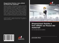 Copertina di Disposizioni fisiche e loro effetti sul flusso dei materiali