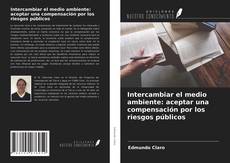 Обложка Intercambiar el medio ambiente: aceptar una compensación por los riesgos públicos