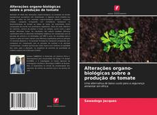 Capa do livro de Alterações organo-biológicas sobre a produção de tomate 