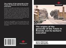 The origins of the genocide of the Tutsis in Rwanda and its barbaric execution的封面