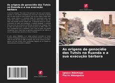 Capa do livro de As origens do genocídio dos Tutsis no Ruanda e a sua execução bárbara 