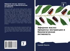 Bookcover of Эфирное масло: процессы экстракции и биологическая активность