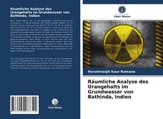 Buchcover von Räumliche Analyse des Urangehalts im Grundwasser von Bathinda, Indien