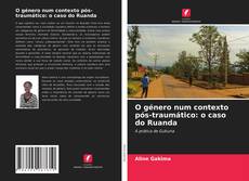 Couverture de O género num contexto pós-traumático: o caso do Ruanda