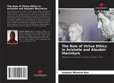 The Role of Virtue Ethics in Aristotle and Alasdair Macintyre的封面