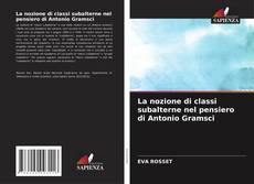 Copertina di La nozione di classi subalterne nel pensiero di Antonio Gramsci