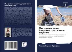 Обложка Мы тратим наше будущее, тратя море впустую