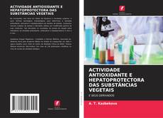 ACTIVIDADE ANTIOXIDANTE E HEPATOPROTECTORA DAS SUBSTÂNCIAS VEGETAIS kitap kapağı