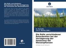 Buchcover von Die Rolle verschiedener Retardantien bei der Verzögerung der Seneszenz bei Weizenpflanzen