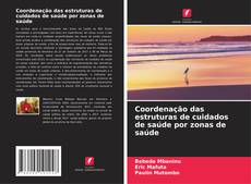 Bookcover of Coordenação das estruturas de cuidados de saúde por zonas de saúde