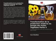 Capa do livro de Transformation de la production moderne du groupe des huiles végétales Partie 4 