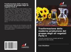 Bookcover of Trasformazione della moderna produzione del gruppo degli oli vegetali Parte 4