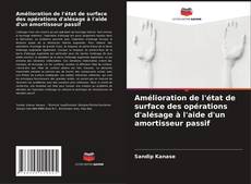 Обложка Amélioration de l'état de surface des opérations d'alésage à l'aide d'un amortisseur passif