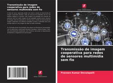 Copertina di Transmissão de imagem cooperativa para redes de sensores multimídia sem fio