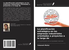 Portada del libro de La planificación estratégica en las empresas industriales orientadas a proyectos a lo largo de