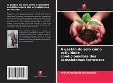 Copertina di A gestão do solo como actividade condicionadora dos ecossistemas terrestres