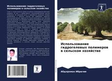 Bookcover of Использование гидрогелевых полимеров в сельском хозяйстве