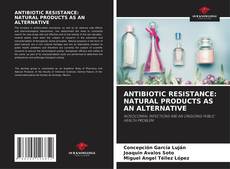 ANTIBIOTIC RESISTANCE: NATURAL PRODUCTS AS AN ALTERNATIVE的封面