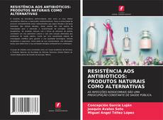 Bookcover of RESISTÊNCIA AOS ANTIBIÓTICOS: PRODUTOS NATURAIS COMO ALTERNATIVAS